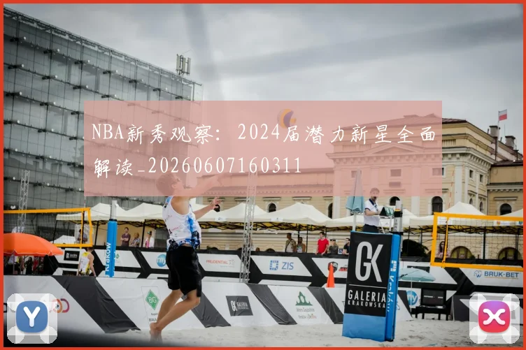 NBA新秀观察：2024届潜力新星全面解读_20260607160311