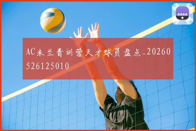 AC米兰青训营天才球员盘点_20260526125010